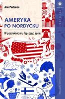 Ameryka po nordycku. W poszukiwaniu lepszego życia. Autor: Anu Partanen. SmakLiter.pl Okładka książki Ameryka po nordycku. W poszukiwaniu lepszego życia