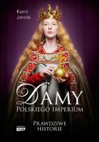 Damy polskiego imperium Kobiety które zbudowały mocarstwo. Autor: Kamil Janicki. SmakLiter.pl Okładka książki Damy polskiego imperium Kobiety które zbudowały mocarstwo