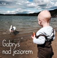 Gabryś nad jeziorem. Autor: Agnieszka Starok. SmakLiter.pl Okładka książki Gabryś nad jeziorem