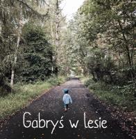 Gabryś w lesie. Autor: Agnieszka Starok. SmakLiter.pl Okładka książki Gabryś w lesie