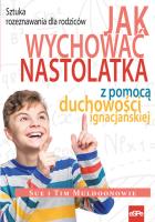 Jak wychować nastolatka z pomocą duchowości ignacjańskiej. Autor: Sue i Tim Muldoonowie. SmakLiter.pl Okładka książki Jak wychować nastolatka z pomocą duchowości ignacjańskiej