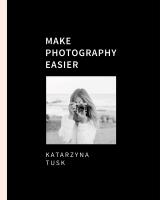 Make Photography Easier. Autor: Katarzyna Tusk. SmakLiter.pl Okładka książki Make Photography Easier