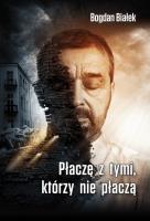 Płaczę z tymi, którzy nie płaczą. Autor: Bogdan Białek. SmakLiter.pl Okładka książki Płaczę z tymi, którzy nie płaczą