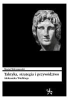 Taktyka strategia i przywództwo Aleksandra Wielkiego. Autor: Milczanowski Maciej. SmakLiter.pl Okładka książki Taktyka strategia i przywództwo Aleksandra Wielkiego