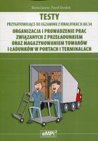 Testy Kwalifikacja AU.34 Organizacja i prowadzenie prac związanych z przeładunkiem oraz magazynowaniem towarów i ładunków w portach i terminalach. Autor: Gawior Marta, Kondek Paweł. SmakLiter.pl Okładka książki Testy Kwalifikacja AU.34 Organizacja i prowadzenie prac związanych z przeładunkiem oraz magazynowaniem towarów i ładunków w portach i terminalach