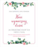 Wasz wymarzony dzień Jak zorganizować idealny ślub i wesele z klasą. Autor: Romanow Kamila, Beata Anna Dąbrowska. SmakLiter.pl Okładka książki Wasz wymarzony dzień Jak zorganizować idealny ślub i wesele z klasą