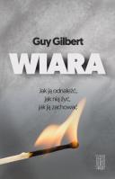 Wiara Jak ją odnaleźć jak nią żyć  jak ją zachować. Autor: Gilbert Guy. SmakLiter.pl Okładka książki Wiara Jak ją odnaleźć jak nią żyć  jak ją zachować