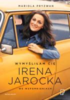 Wymyśliłam Cię. Irena Jarocka we wspomnieniach. Autor: Mariola Pryzwan. SmakLiter.pl Okładka książki Wymyśliłam Cię. Irena Jarocka we wspomnieniach