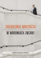 Zarządzanie wartością w warunkach zmiany. Autor: red. Paweł Antonowicz, Piotr Pisarewicz. SmakLiter.pl Okładka książki Zarządzanie wartością w warunkach zmiany