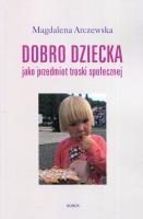 Dobro dziecka jako przedmiot troski społecznej. Autor: Arczewska Magdalena. SmakLiter.pl Okładka książki Dobro dziecka jako przedmiot troski społecznej