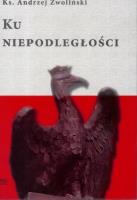 Ku Niepodległości. Autor: Ks.andrzej Zwoliński. SmakLiter.pl Okładka książki Ku Niepodległości