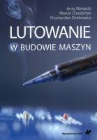 Lutowanie w budowie maszyn. Autor: Nowacki Jerzy, Chudziński Marcin, Zmitrowicz Przemysław. SmakLiter.pl Okładka książki Lutowanie w budowie maszyn