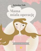 Mama miała operację. Autor: Toth Krisztina. SmakLiter.pl Okładka książki Mama miała operację