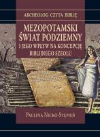 Mezopotamski świat podziemny i jego wpływ na koncepcję biblijnego szeolu. Autor: Nicko-Stępień Paulina. SmakLiter.pl Okładka książki Mezopotamski świat podziemny i jego wpływ na koncepcję biblijnego szeolu