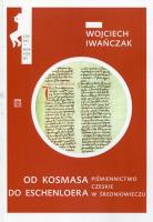 Od Kosmasa do Eschenloera Piśmiennictwo czeskie w średniowieczu. Autor: Wojciech Iwańczak (red.). SmakLiter.pl Okładka książki Od Kosmasa do Eschenloera Piśmiennictwo czeskie w średniowieczu