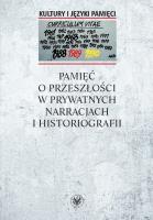 Pamięć o przeszłości w prywatnych narracjach i historiografii. Autor: Warakomska Anna red.. SmakLiter.pl Okładka książki Pamięć o przeszłości w prywatnych narracjach i historiografii