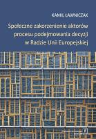 Okładka książki Społeczne zakorzenienie aktorów procesu podejmowania decyzji w Radzie Unii Europejskiej