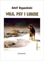 Wilk, psy i ludzie. Autor: Dygasiński Adolf. SmakLiter.pl Okładka książki Wilk, psy i ludzie