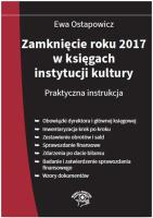 Zamknięcie roku 2017 w księgach instytucji kultury Praktyczna instrukcja. Autor: Ostapowicz Ewa. SmakLiter.pl Okładka książki Zamknięcie roku 2017 w księgach instytucji kultury Praktyczna instrukcja