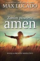Zanim powiesz amen Potęga prostej modlitwy. Autor: Max Lucado. SmakLiter.pl Okładka książki Zanim powiesz amen Potęga prostej modlitwy