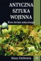 Antyczna sztuka wojenna T.4 Kres świata Antyczn. Autor: Delbruck Hans. SmakLiter.pl Okładka książki Antyczna sztuka wojenna T.4 Kres świata Antyczn