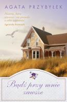 Bądź przy mnie zawsze. Autor: Agata Przybyłek. SmakLiter.pl Okładka książki Bądź przy mnie zawsze
