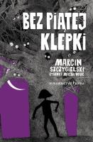 Bez piątej klepki. Autor: Marcin Szczygielski. SmakLiter.pl Okładka książki Bez piątej klepki