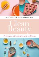 Clean Beauty. Przepisy na kosmetyki z lodówki. Autor: Dominika Minarovic, Elsie Rutterford. SmakLiter.pl Okładka książki Clean Beauty. Przepisy na kosmetyki z lodówki