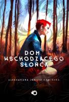 Dom Wschodzącego Słońca. Autor: Aleksandra Janusz-Kamińska. SmakLiter.pl Okładka książki Dom Wschodzącego Słońca