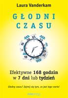 Głodni czasu Efektywne 168 godzin w 7 dni lub tydzień. Autor: Laura Vanderkam. SmakLiter.pl Okładka książki Głodni czasu Efektywne 168 godzin w 7 dni lub tydzień