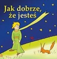 Jak dobrze, że jesteś. Autor: Antonie de Saint-Exupery. SmakLiter.pl Okładka książki Jak dobrze, że jesteś
