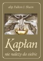 Kapłan nie należy do siebie złota. Autor: Abp Fulton J. Sheen. SmakLiter.pl Okładka książki Kapłan nie należy do siebie złota