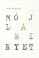 Mój labirynt. Autor: Wołyński Marek. SmakLiter.pl Okładka książki Mój labirynt