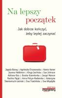 Na lepszy początek Jak dobrze kończyć żeby lepiej zaczynać. Autor: Piotr Żak (red.). SmakLiter.pl Okładka książki Na lepszy początek Jak dobrze kończyć żeby lepiej zaczynać