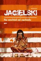 Na wschód od zachodu. Autor: Wojciech Jagielski. SmakLiter.pl Okładka książki Na wschód od zachodu