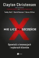 Nie licz na szczęście!. Autor: Clayton M. Christensen, Hall Taddy, Duncan David, Karen Dillon. SmakLiter.pl Okładka książki Nie licz na szczęście!