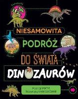 Niesamowita podróż do świata dinozaurów. Autor: Claybourne Anna. SmakLiter.pl Okładka książki Niesamowita podróż do świata dinozaurów
