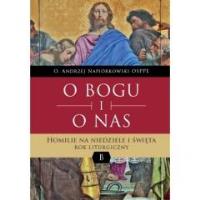 O Bogu i o nas. Homilie na niedziele i święta.. Autor: O. Andrzej Napiórkowski OSPPE. SmakLiter.pl Okładka książki O Bogu i o nas. Homilie na niedziele i święta.
