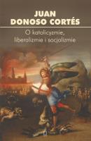 O katolicyzmie liberalizmie i socjalizmie. Autor: Juan Donoso Corts. SmakLiter.pl Okładka książki O katolicyzmie liberalizmie i socjalizmie