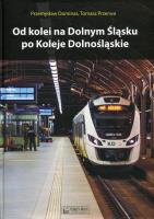 Od kolei na Dolnym Śląsku po Koleje Dolnośląskie. Autor: Dominas Przemysław, Przerwa Tomasz. SmakLiter.pl Okładka książki Od kolei na Dolnym Śląsku po Koleje Dolnośląskie