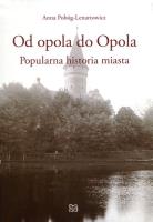 Od opola do Opola Popularna historia miasta. Autor: Anna Pobóg-Lenartowicz (red.). SmakLiter.pl Okładka książki Od opola do Opola Popularna historia miasta