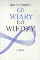Od wiary do wiedzy cz.2. Autor: Franciszek Szymański. SmakLiter.pl Okładka książki Od wiary do wiedzy cz.2