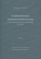 Odrodzenie Rzeczypospolitej w myśli politycznej Józefa Piłsudskiego 1918-1922. Część I. Autor: Grzegorz Nowik (red.). SmakLiter.pl Okładka książki Odrodzenie Rzeczypospolitej w myśli politycznej Józefa Piłsudskiego 1918-1922. Część I