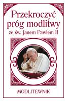 Przekroczyć próg modlitwy ze św. Janem Pawłem II. Modlitewnik (mały format). Autor: Sobolewski Zbigniew. SmakLiter.pl Okładka książki Przekroczyć próg modlitwy ze św. Janem Pawłem II. Modlitewnik (mały format)