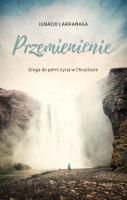 Przemienienie. Droga do pelni życia w Chrystusie. Autor: Larranaga Ignacio. SmakLiter.pl Okładka książki Przemienienie. Droga do pelni życia w Chrystusie