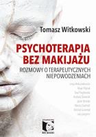Psychoterapia bez makijażu. Autor: Tomasz Witkowski. SmakLiter.pl Okładka książki Psychoterapia bez makijażu