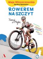 Rowerem na szczyt. Autor: Karolina Oponowicz, Włoszczowska Maja. SmakLiter.pl Okładka książki Rowerem na szczyt