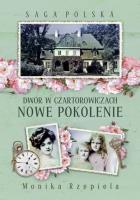 Saga Polska Dwór w Czartorowiczach Tom 2 Nowe pokolenie. Autor: Rzepiela Monika. SmakLiter.pl Okładka książki Saga Polska Dwór w Czartorowiczach Tom 2 Nowe pokolenie