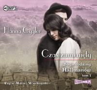 Saga rodziny Hallmanów Tom 1 Czas zamknięty - Audiobook. Autor: Hanna Cygler. SmakLiter.pl Okładka książki Saga rodziny Hallmanów Tom 1 Czas zamknięty - Audiobook