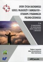 Sfery życia duchowego dzieci, młodzieży i dorosłych - studium z pogranicza polsko-czeskiego Tom 4. Autor: Lewowicki Tadeusz, Szczurek-Boruta Alina, Szafrańska Anna. SmakLiter.pl Okładka książki Sfery życia duchowego dzieci, młodzieży i dorosłych - studium z pogranicza polsko-czeskiego Tom 4